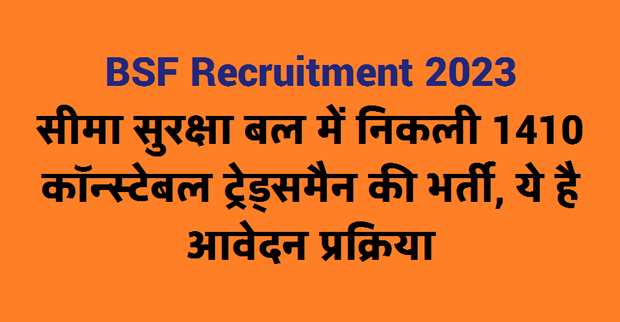 BSF Recruitment 2023: सीमा सुरक्षा बल में निकली 1410 कॉन्स्टेबल ट्रेड्समैन की भर्ती, ये है आवेदन प्रक्रिया