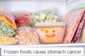 Frozen foods cause stomach cancer