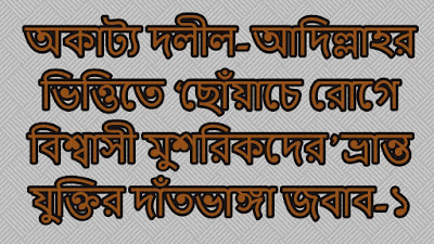 অকাট্য দলীল-আদিল্লাহর ভিত্তিতে ‘ছোঁয়াচে রোগে বিশ্বাসী মুশরিকদের’ ভ্রান্ত যুক্তির দাঁতভাঙ্গা জবাব-১