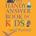 The Handy Answer Book for Kids (and Parents)