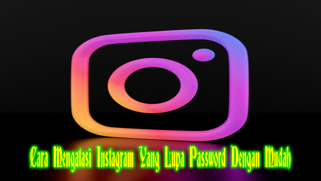 Inilah Cara Mengatasi Instagram Yang Lupa Password Dengan Mudah