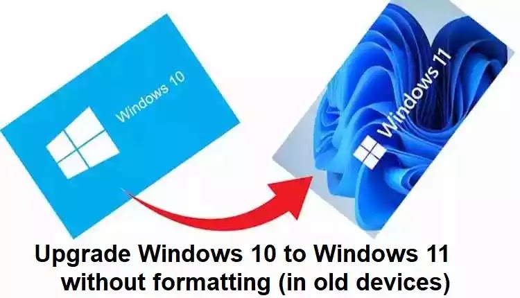 Upgrade Windows 10 to Windows 11 without formatting (in old devices)