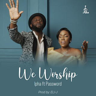 Ipha – We Worship You ft. Password