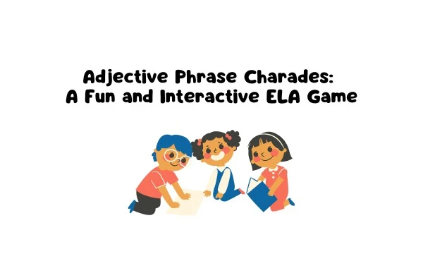 Adjective Phrase Charades: A Fun and Interactive ELA Game