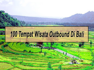 Inilah 100 Tempat Wisata Outbound Di Bali Lengkap