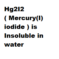 Hg2I2 ( Mercury(I) iodide ) is Insoluble in water