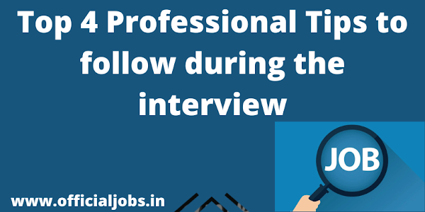 Top 4 Professional Tips to follow during the interview
