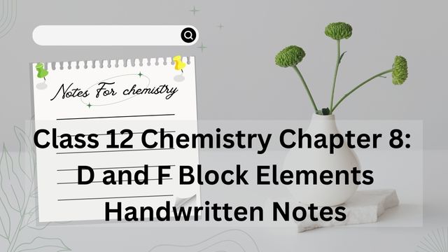 class 12 Chemistry chapter 8 d and f block Elements Handwritten notes