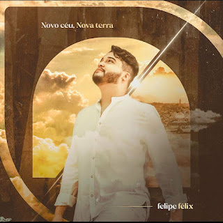 Baixar Música Gospel Novo Céu Nova Terra - Felipe Félix Mp3