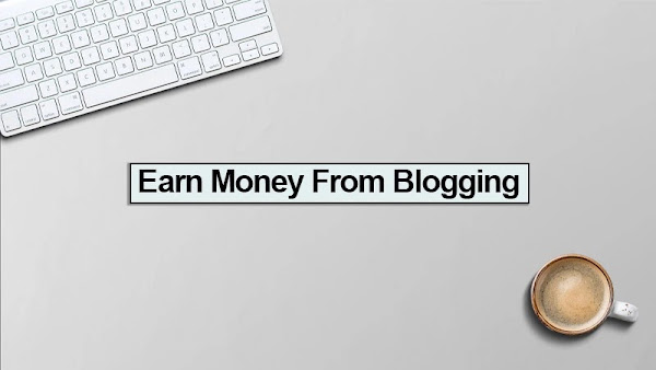 How to Earn Money From Blogging
