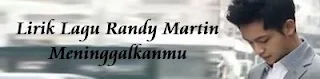 Lirik Lagu Randy Martin - Meninggalkanmu