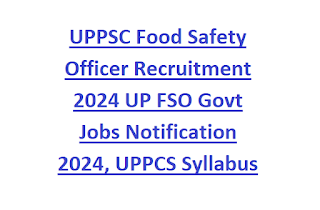 UPPSC Food Safety Officer Recruitment 2024 UP FSO Govt Jobs Notification 2024, UPPCS Syllabus