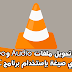 كيفية تحويل ملفات Audio وVideo إلى أي صيغة بإستخدام برنامج VLC