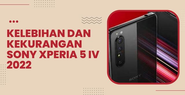 Kelebihan dan Kekurangan Sony Xperia 5 IV 2022