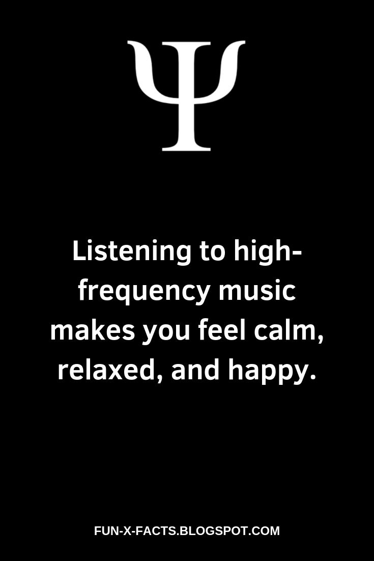 Listening to high-frequency music makes you feel calm, relaxed, and happy.