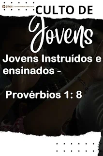 Jovens Instruídos e ensinados - Provérbios 1: 8