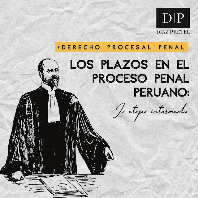 Los Plazos en el proceso penal peruano:  𝐋𝐀 𝐄𝐓𝐀𝐏𝐀 𝐈𝐍𝐓𝐄𝐑𝐌𝐄𝐃𝐈𝐀