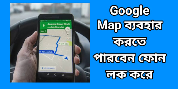 Google Map ব্যবহার করতে পারবেন ফোন লক করে