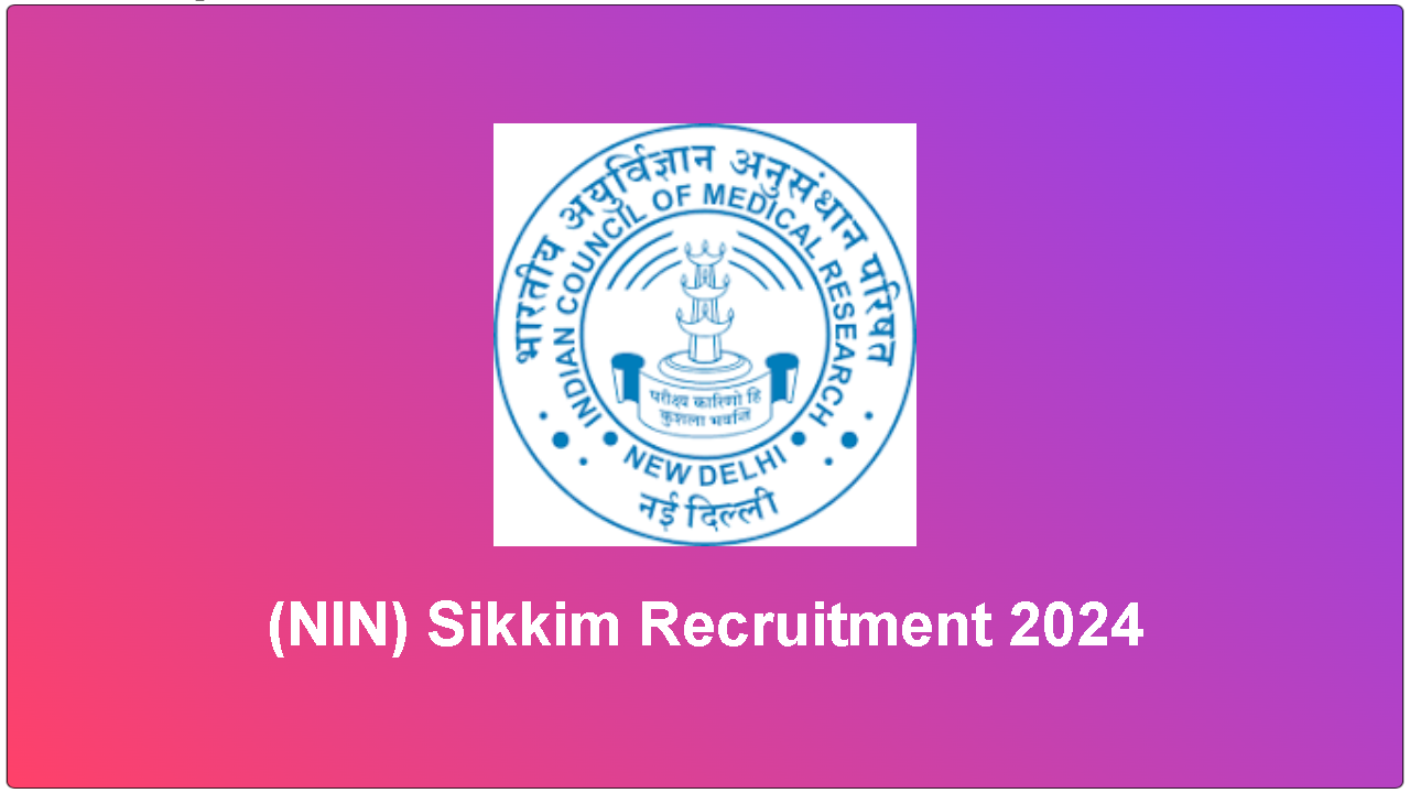 National Institute of Nutrition (NIN) Sikkim Recruitment 2024 - Apply Online