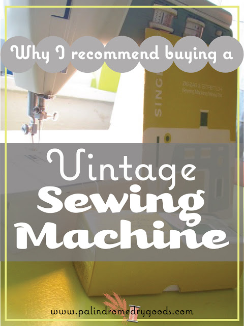 Palindrome Dry Goods: Why I Recommend Buying a Vintage Sewing Machine and What to Look for if you do