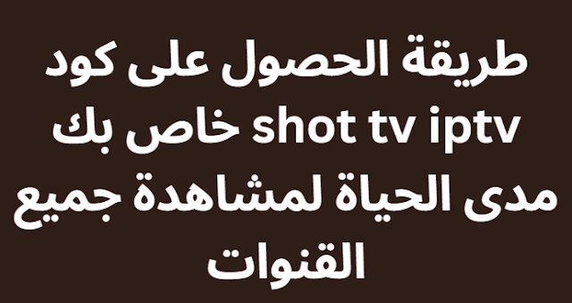 طريقة الحصول على كود shot tv iptv خاص بك مدى الحياة لمشاهدة جميع القنوات