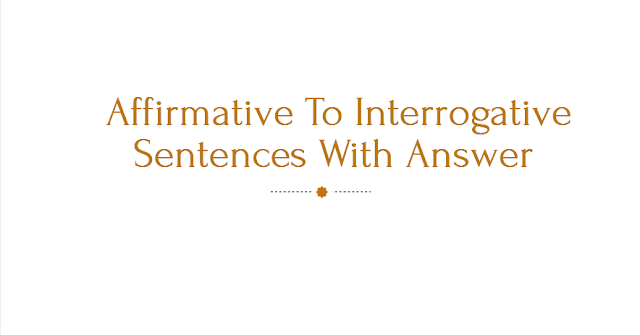 Affirmative To Interrogative Sentences With Answer