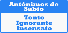 Palabras antónimas de SABIO