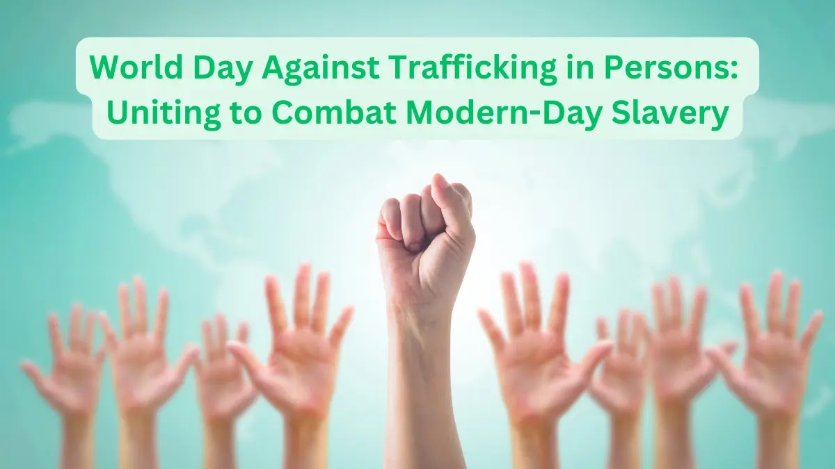 World Day Against Trafficking in Persons: Uniting to Combat Modern-Day Slavery