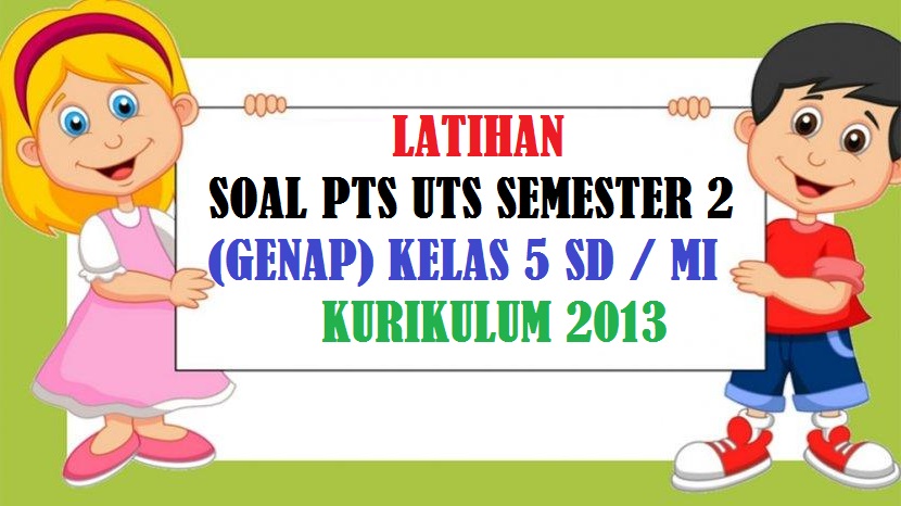 Latihan Soal PTS UTS Semester 2 (Genap) Kelas 5 SD / MI Kurikulum 2013 Tahun 2024