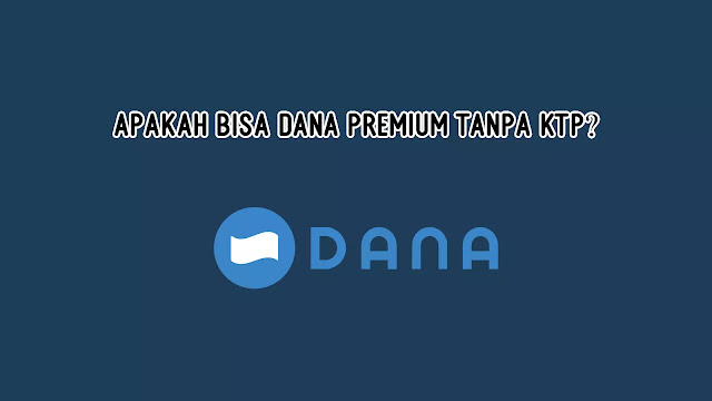 Apakah Bisa DANA Premium Tanpa KTP?