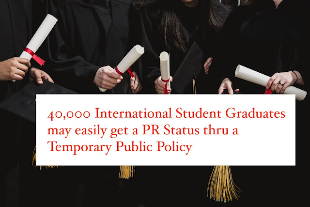 40,000 International Student Graduates may easily get a PR Status thru a Temporary Public Policy