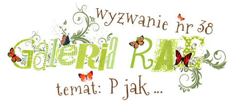 http://blog.galeria-rae.pl/2014/06/16/wyzwanie-nr-38-p-jak/