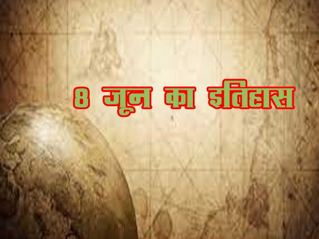 8 जून  2023 का इतिहास : इतिहास में  8 जून की प्रमुख घटनाएं | 8 June 2023 History in Hindi