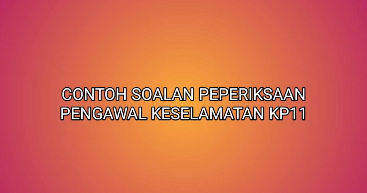 Contoh Soalan Peperiksaan Pengawal Keselamatan KP11 2020 