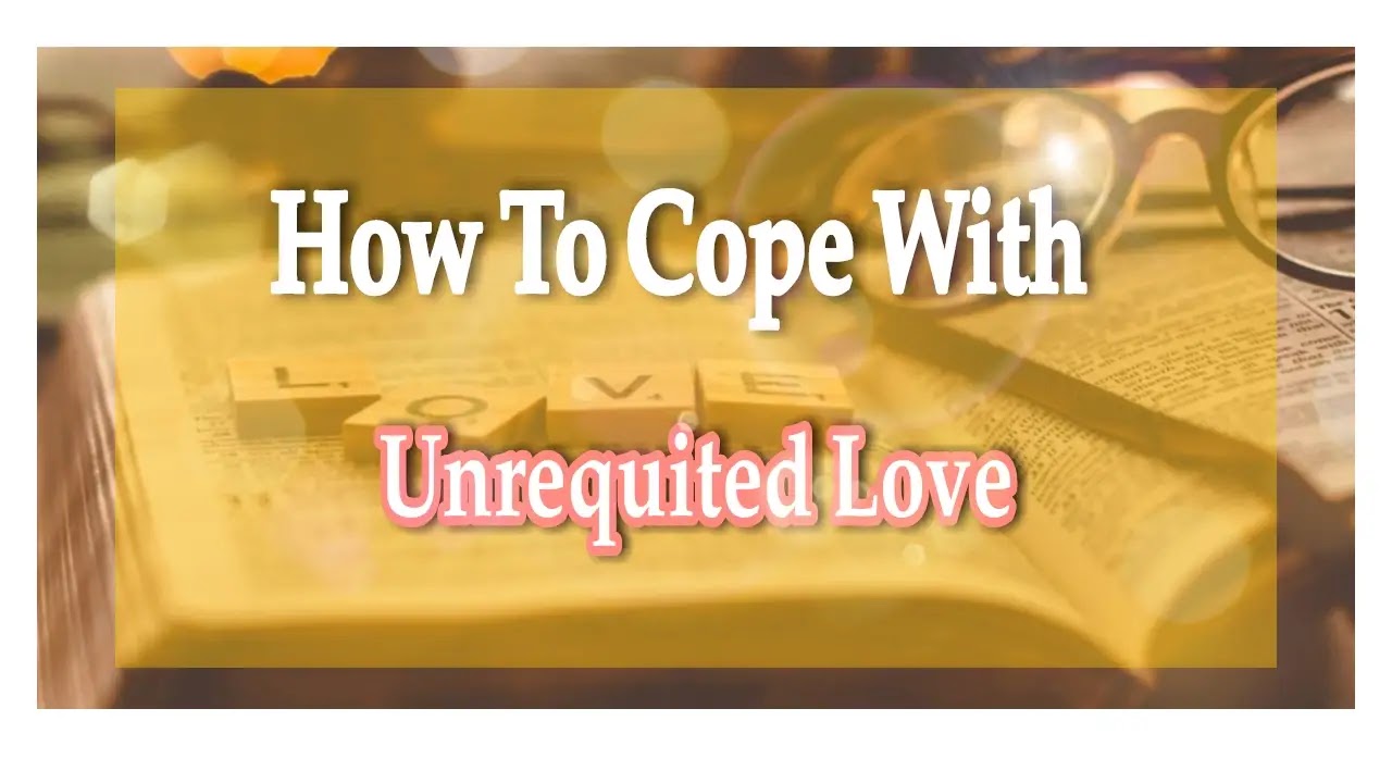 How To Cope With Unrequited Love
