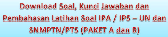 Download Soal, Kunci Jawaban dan Pembahasan Latihan Soal IPA / IPS – UN dan SNMPTN/PTS (PAKET A dan B)