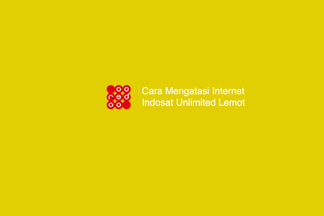 Cara Mengatasi Internet Indosat Unlimited Lemot