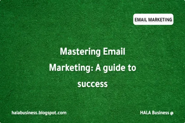 Mastering Email Marketing: A guide to success