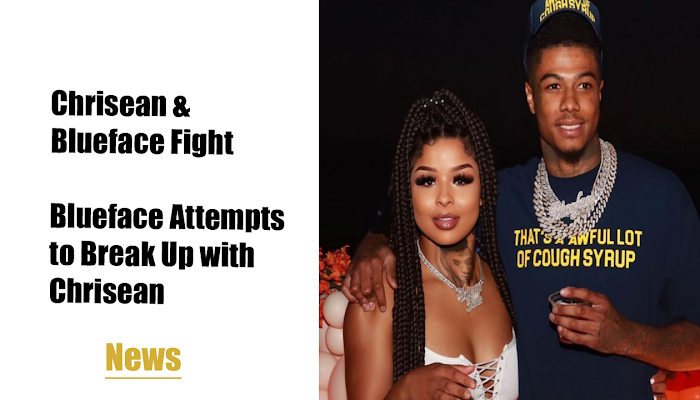 Blueface Attempts to Break Up with ChriseanRock After Fight | News