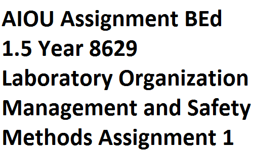 AIOU Assignment BEd 1.5 Year 8629 Laboratory Organization Management and Safety Methods Assignment 1  BEd MEd Assignment