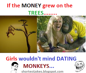 when girls say if trees grow money girls would not mind dating monkey