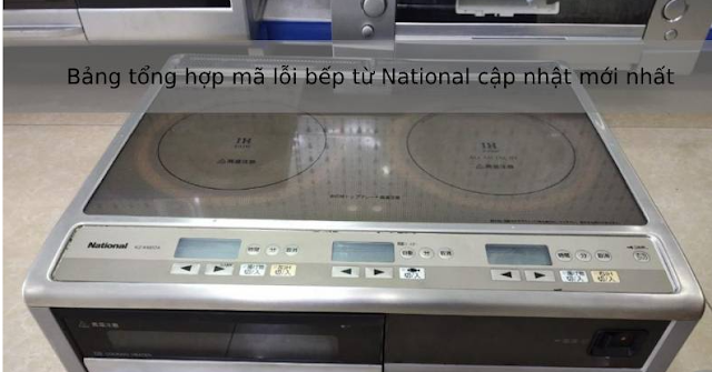 Tổng hợp các mã lỗi bếp từ National và cách sửa!!