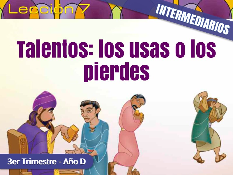 Intermediarios | Lección 7: Talentos: los usas o lo pierdes | 3er Trimestre | Año D