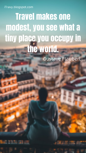 Travel Quote: Travel makes one modest, you see what a tiny place you occupy in the world