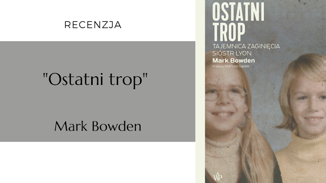 #334 "Ostatni trop. Tajemnica zaginięcia sióstr Lyon" - Mark Bowden (przekład Mariusz Gądek)