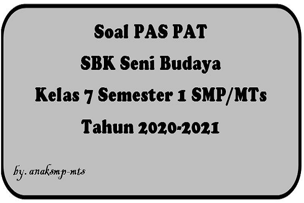 Soal PAS PAT SBK Seni Budaya Kelas 7 Semester 1 SMP/MTs Tahun 2020-2021
