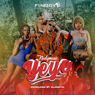 AUDIO | Nedy Music – Yeye (Mp3 Audio Download)