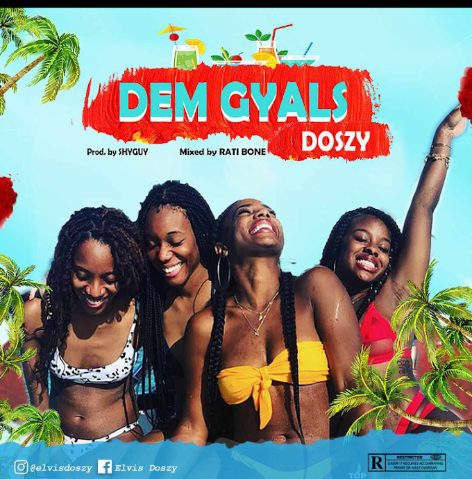 [Music] DOSZY – DEM GYALS ( Prod By ShyGuy & Mix By Rati Bone.mp3