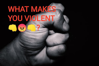 WHAT MAKES YOU 👊😡👊VIOLENT?