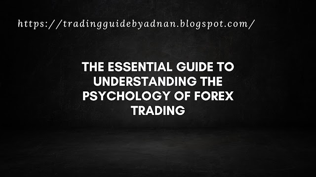 The Essential Guide to Understanding the Psychology of Forex Trading